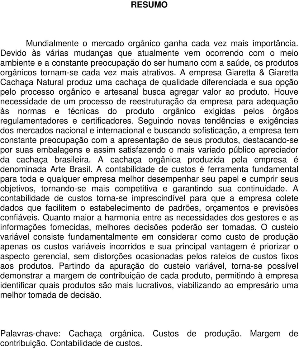 A empresa Giaretta & Giaretta Cachaça Natural produz uma cachaça de qualidade diferenciada e sua opção pelo processo orgânico e artesanal busca agregar valor ao produto.