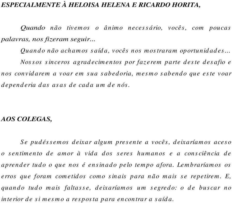 .. Nos s os s inceros agrad ecim en tos por faz erem parte d es te d es afio e nos convid arem a voar em s u a s abed oria, m es m o s abend o que es te voar d epend eria d as as as d e cad a u m d e