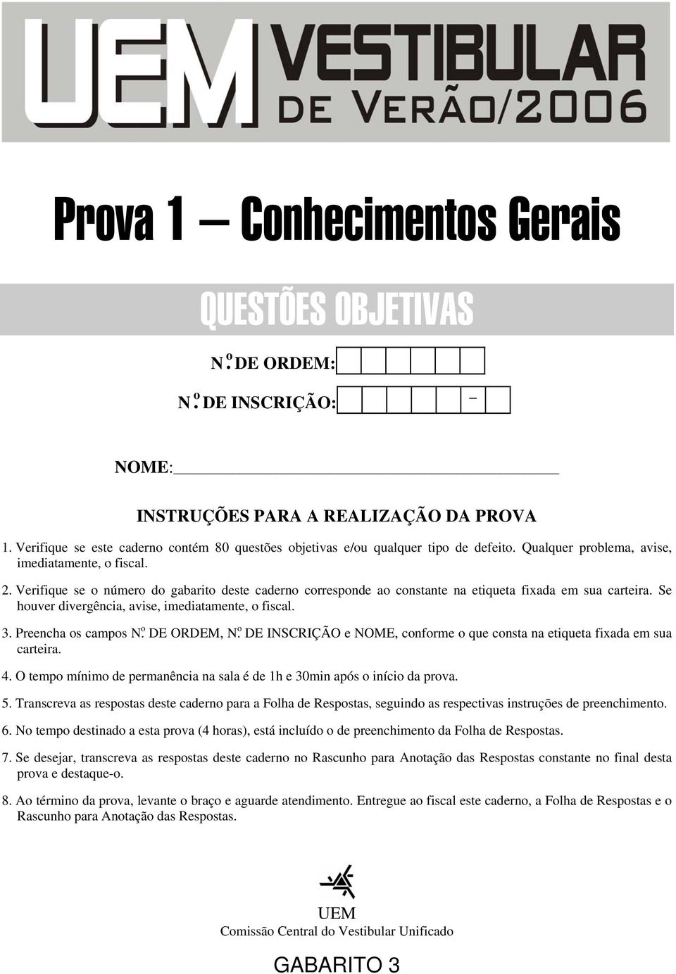 Verifique se o número do gabarito deste caderno corresponde ao constante na etiqueta fixada em sua carteira. Se houver divergência, avise, imediatamente, o fiscal. 3.