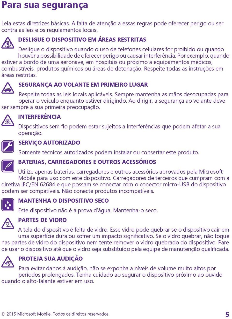 Por exemplo, quando estiver a bordo de uma aeronave, em hospitais ou próximo a equipamentos médicos, combustíveis, produtos químicos ou áreas de detonação.