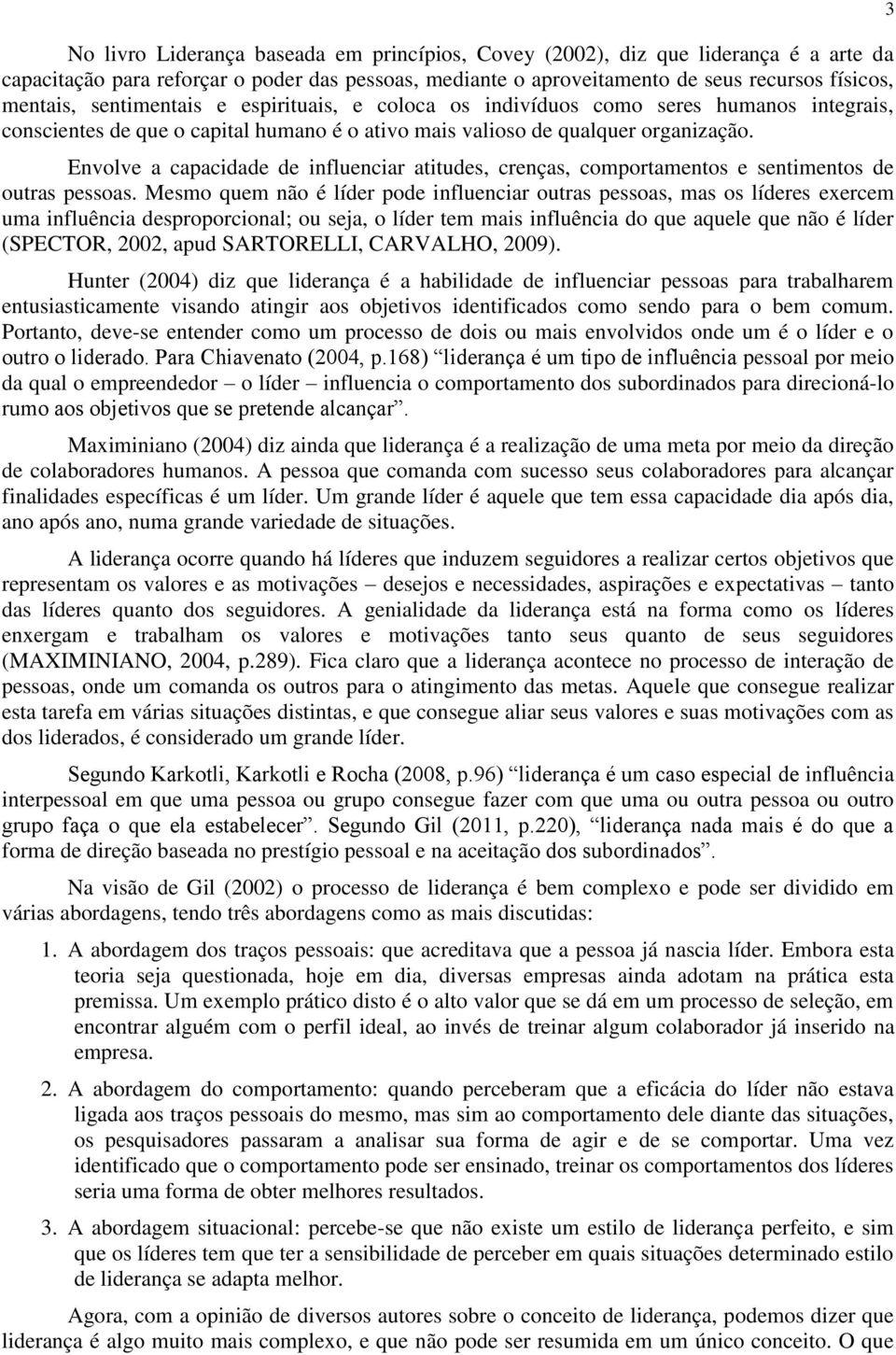 Envolve a capacidade de influenciar atitudes, crenças, comportamentos e sentimentos de outras pessoas.