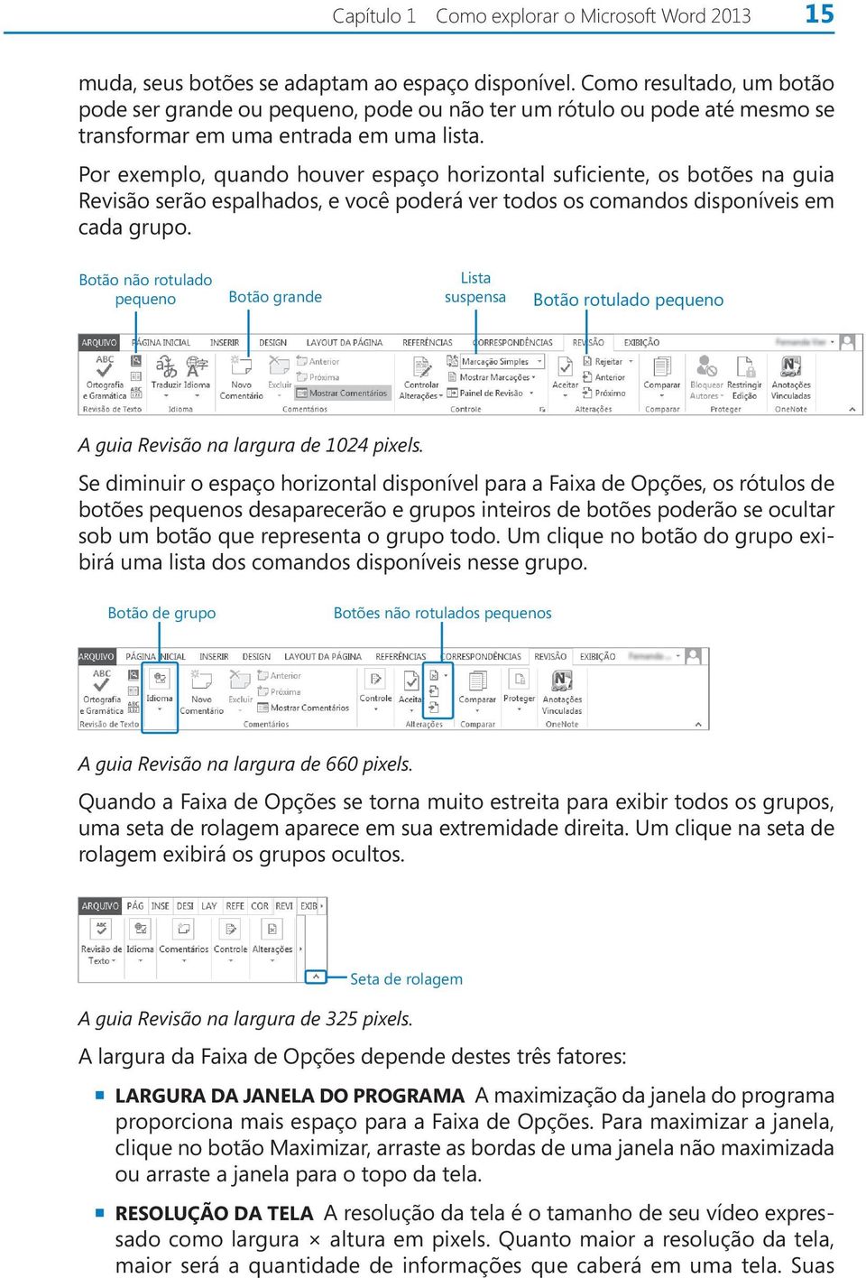 Por exemplo, quando houver espaço horizontal suficiente, os botões na guia Revisão serão espalhados, e você poderá ver todos os comandos disponíveis em cada grupo.