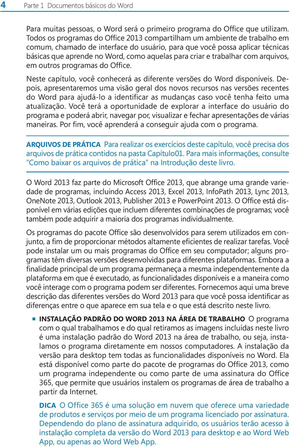 criar e trabalhar com arquivos, em outros programas do Office. Neste capítulo, você conhecerá as diferente versões do Word disponíveis.