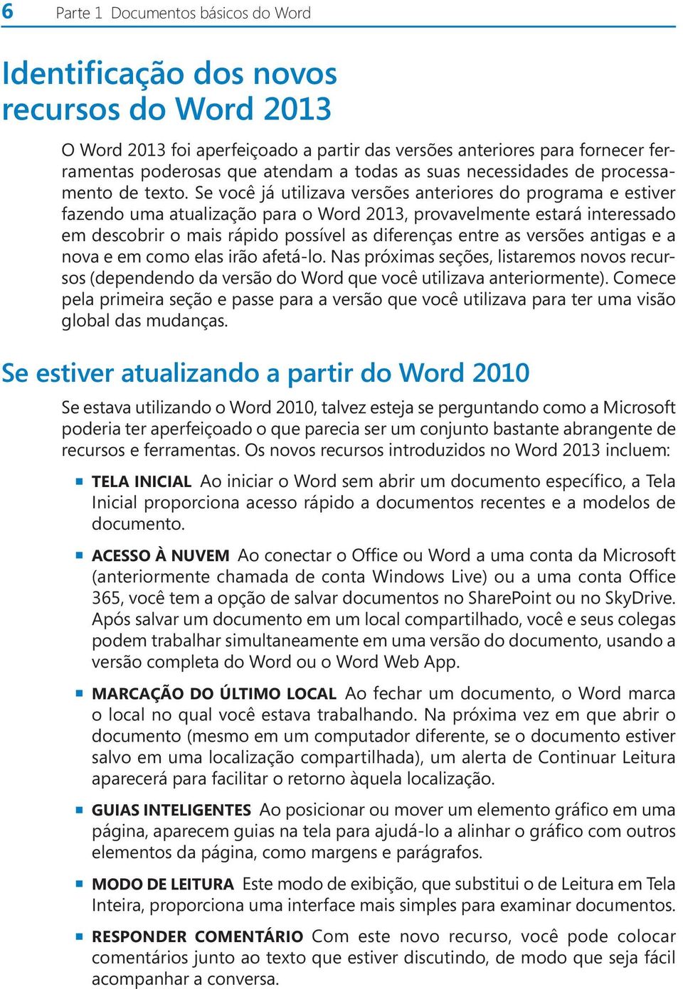 Se você já utilizava versões anteriores do programa e estiver fazendo uma atualização para o Word 2013, provavelmente estará interessado em descobrir o mais rápido possível as diferenças entre as