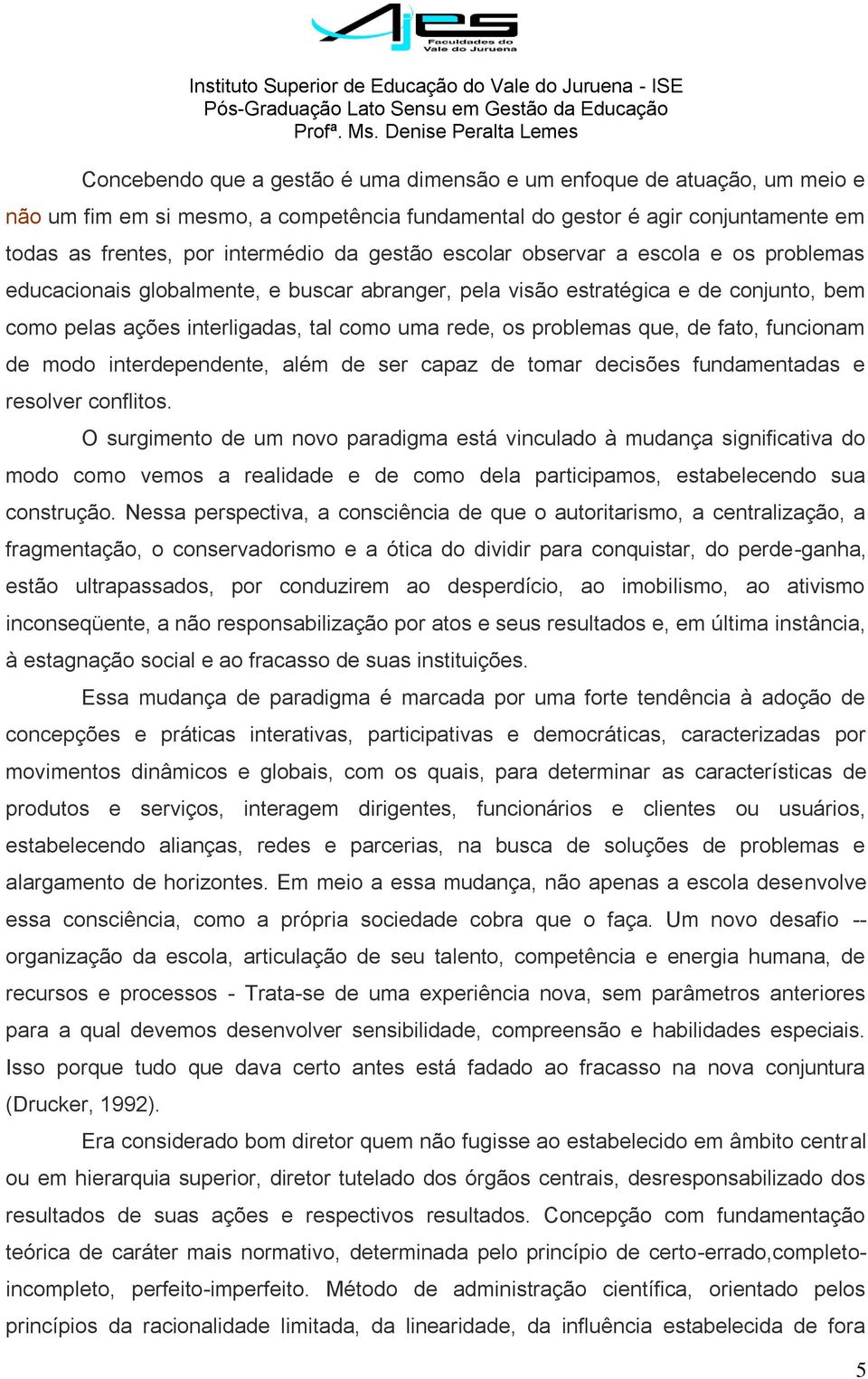 que, de fato, funcionam de modo interdependente, além de ser capaz de tomar decisões fundamentadas e resolver conflitos.