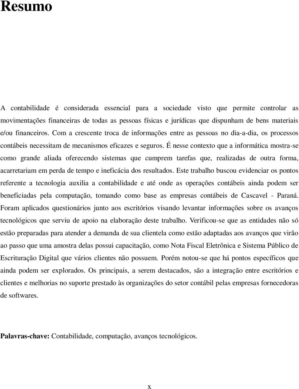 É nesse contexto que a informática mostra-se como grande aliada oferecendo sistemas que cumprem tarefas que, realizadas de outra forma, acarretariam em perda de tempo e ineficácia dos resultados.