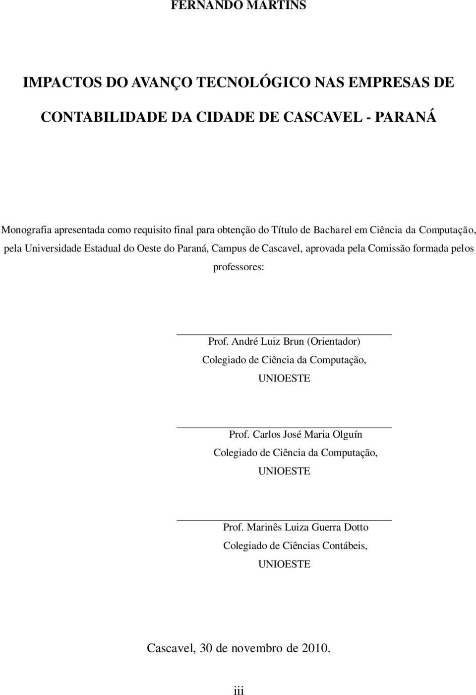 Comissão formada pelos professores: Prof. André Luiz Brun (Orientador) Colegiado de Ciência da Computação, UNIOESTE Prof.