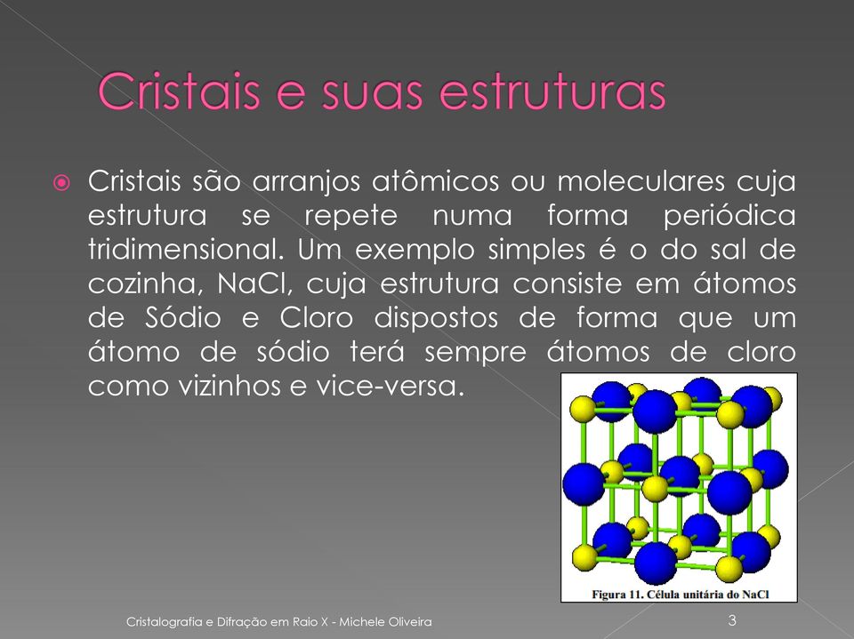 Um exemplo simples é o do sal de cozinha, NaCl, cuja estrutura consiste em átomos de