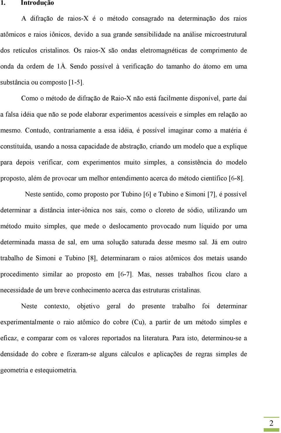 Como o método de difração de Raio-X não está facilmente disponível, parte daí a falsa idéia que não se pode elaborar experimentos acessíveis e simples em relação ao mesmo.