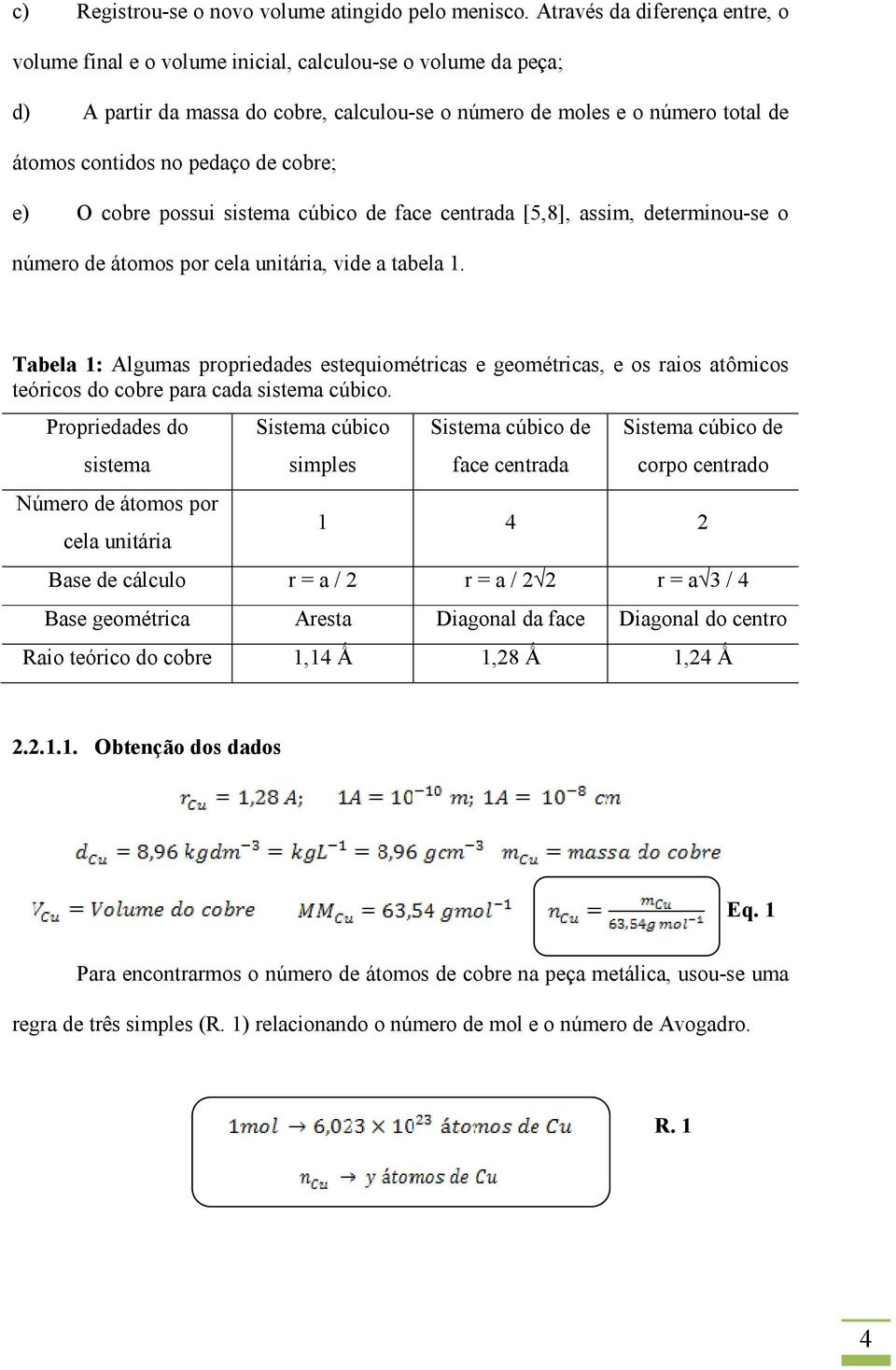 de cobre; e) O cobre possui sistema cúbico de face centrada [5,8], assim, determinou-se o número de átomos por cela unitária, vide a tabela 1.