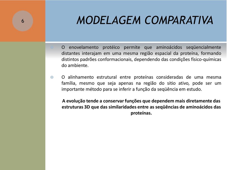 O alinhamento estrutural entre proteínas consideradas de uma mesma família, mesmo que seja apenas na região do sitio ativo, pode ser um importante