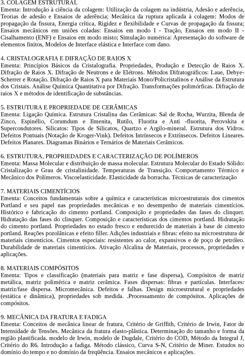 II - Cisalhamento (ENF) e Ensaios em modo misto; Simulação numérica: Apresentação do software de elementos finitos, Modelos de Interface elástica e Interface com dano. 4.