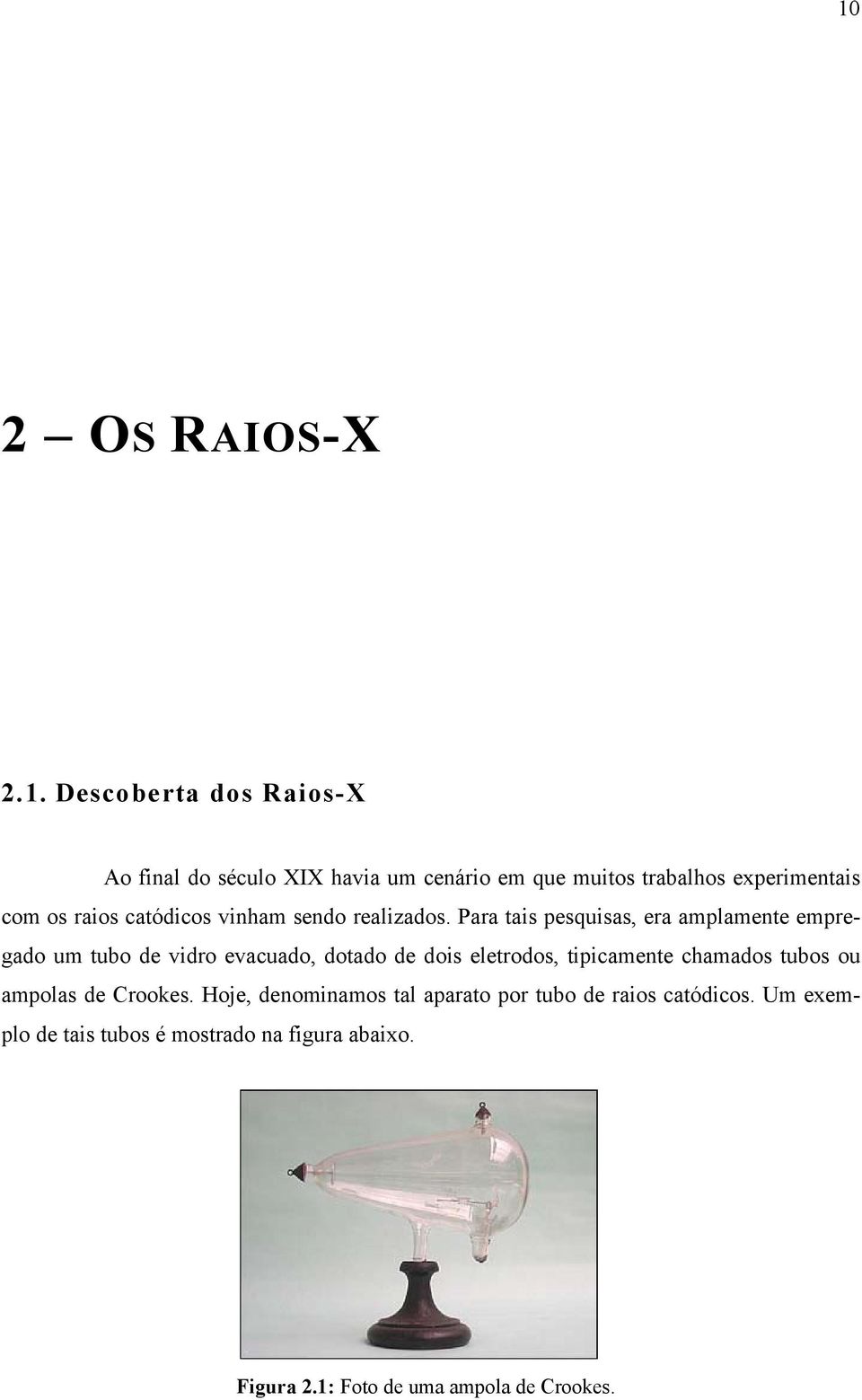 Para tais pesquisas, era amplamente empregado um tubo de vidro evacuado, dotado de dois eletrodos, tipicamente