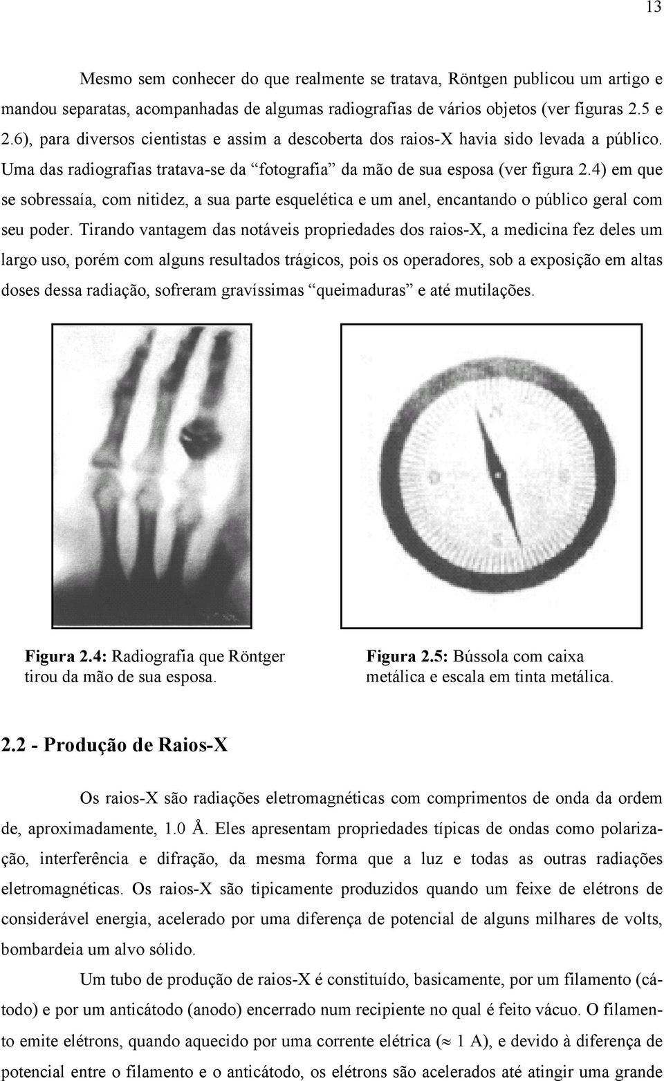 4) em que se sobressaía, com nitidez, a sua parte esquelética e um anel, encantando o público geral com seu poder.