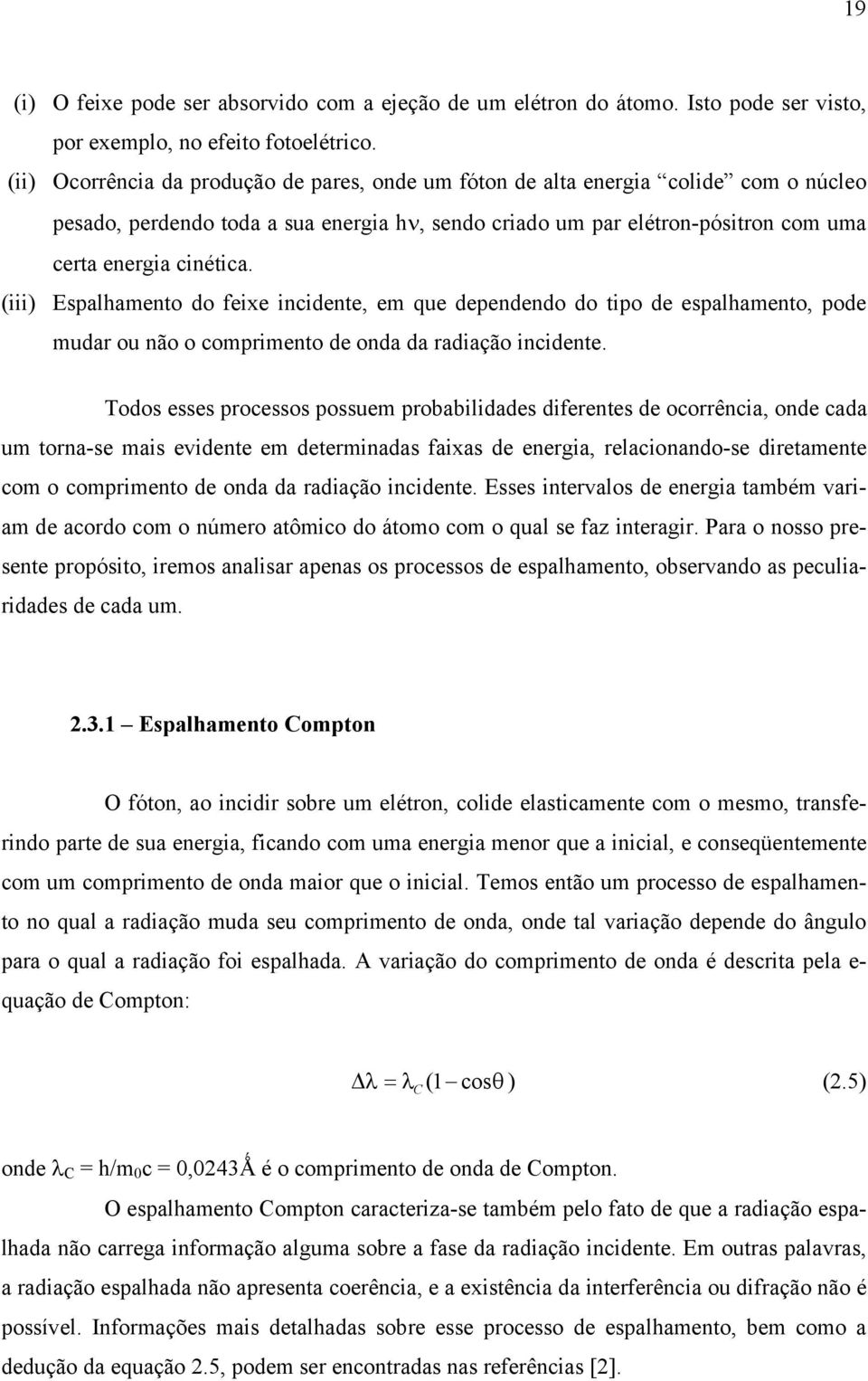 (iii) Espalhamento do feixe incidente, em que dependendo do tipo de espalhamento, pode mudar ou não o comprimento de onda da radiação incidente.