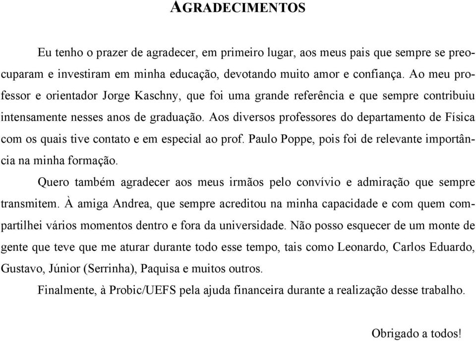 Aos diversos professores do departamento de Física com os quais tive contato e em especial ao prof. Paulo Poppe, pois foi de relevante importância na minha formação.