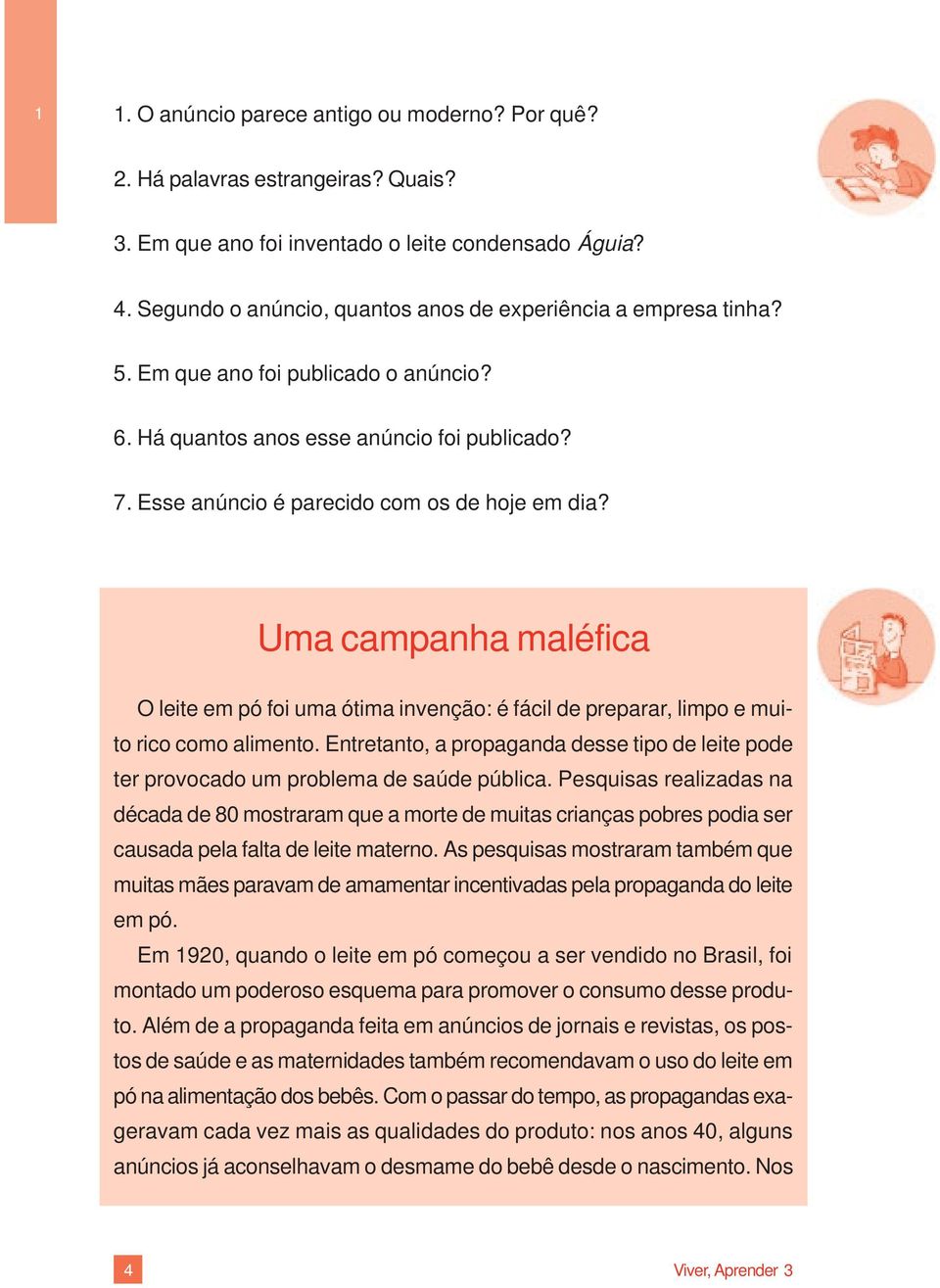 Uma campanha maléfica O leite em pó foi uma ótima invenção: é fácil de preparar, limpo e muito rico como alimento.