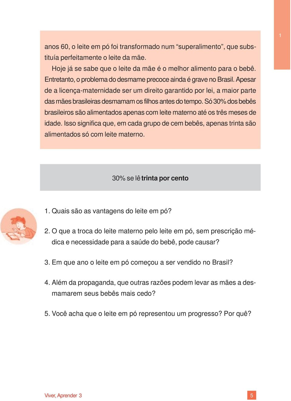 Apesar de a licença-maternidade ser um direito garantido por lei, a maior parte das mães brasileiras desmamam os filhos antes do tempo.