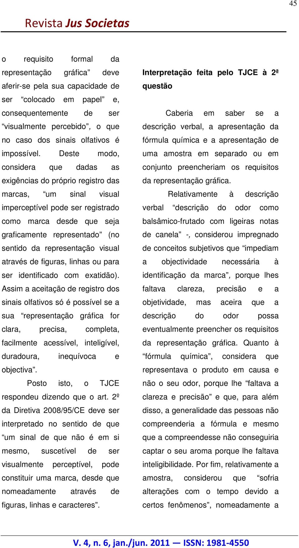 Deste modo, uma amostra em separado ou em considera que dadas as conjunto preencheriam os requisitos exigências do próprio registro das da representação gráfica.