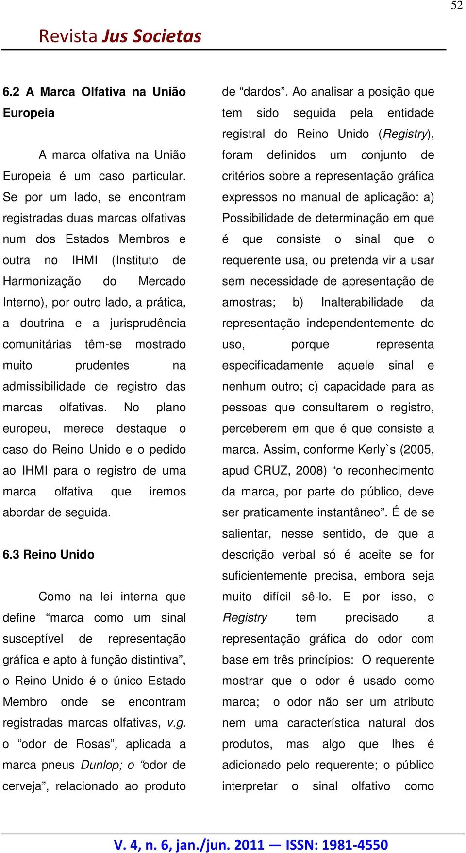 Se por um lado, se encontram registradas duas marcas olfativas critérios sobre a representação gráfica expressos no manual de aplicação: a) Possibilidade de determinação em que num dos Estados