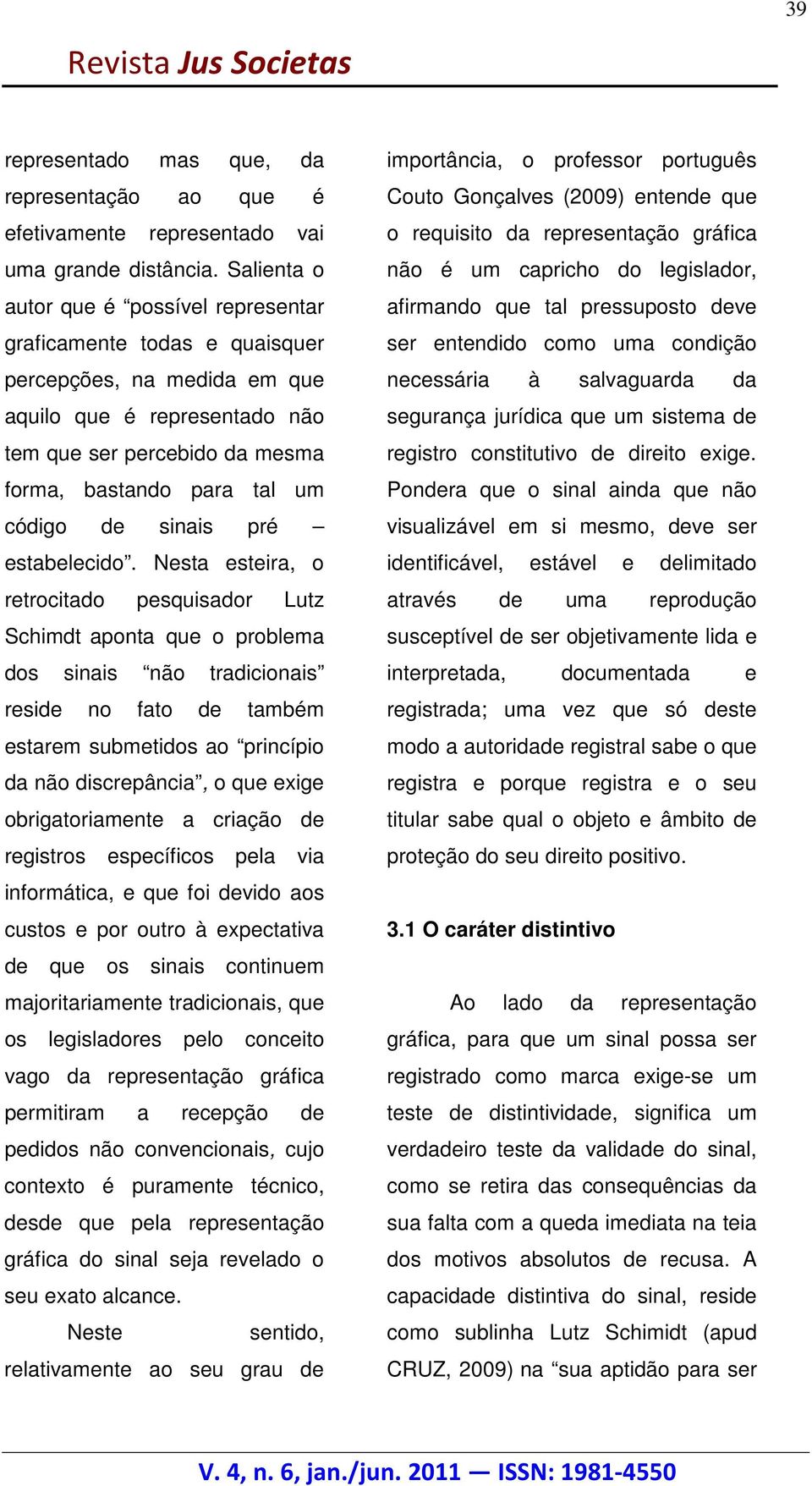 Salienta o autor que é possível representar graficamente todas e quaisquer não é um capricho do legislador, afirmando que tal pressuposto deve ser entendido como uma condição percepções, na medida em