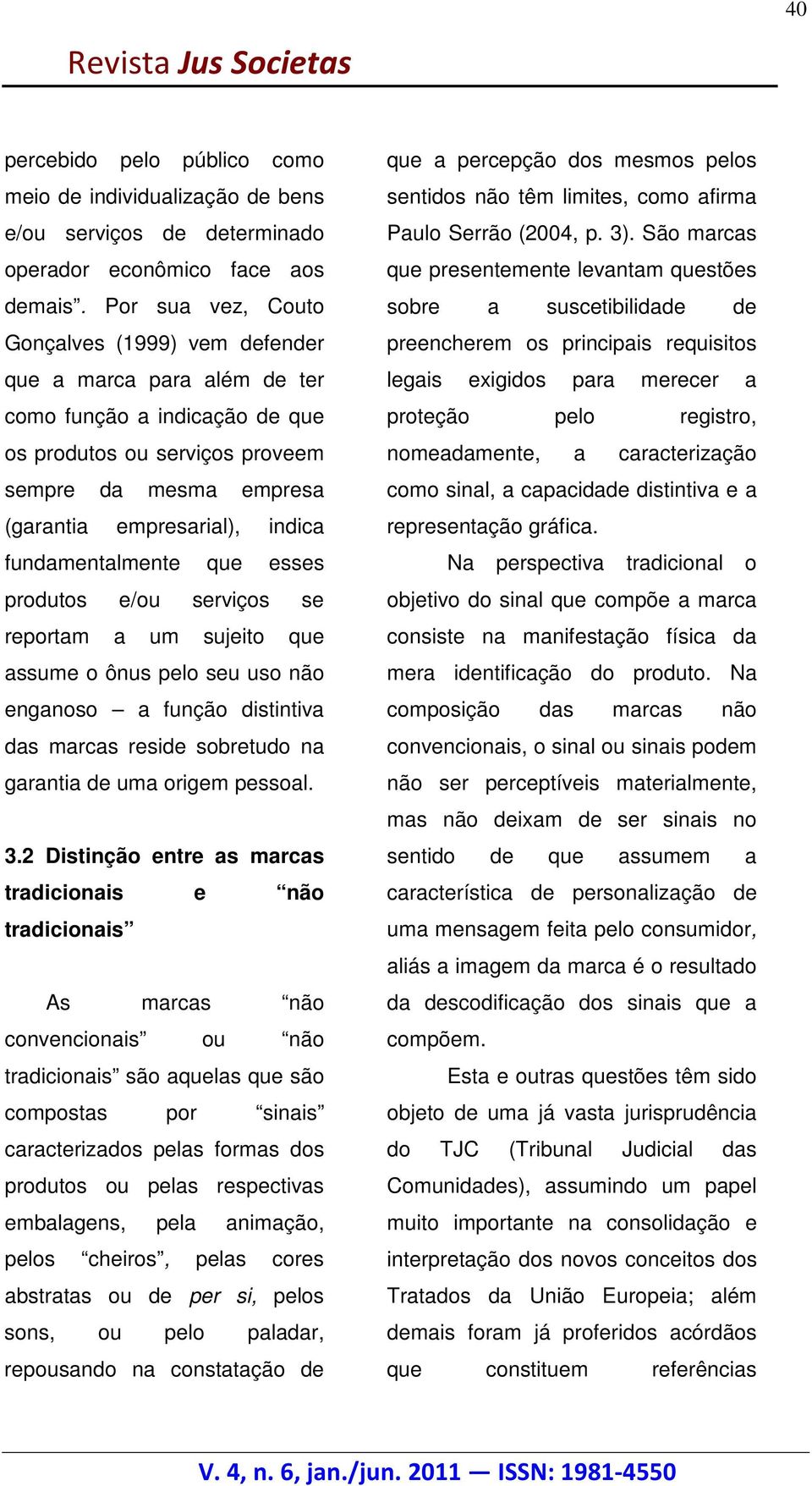 Por sua vez, Couto sobre a suscetibilidade de Gonçalves (1999) vem defender preencherem os principais requisitos que a marca para além de ter legais exigidos para merecer a como função a indicação de
