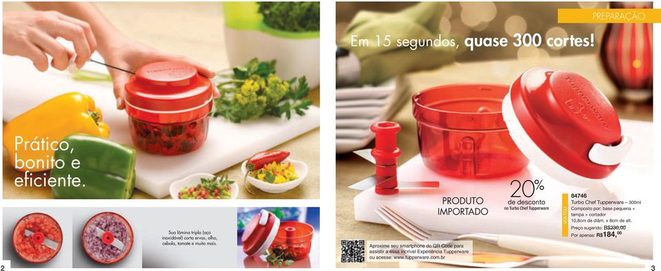 Produto importado Aproxime seu smartphone do QR Code para assistir a essa incrível Experiência Tupperware ou acesse: www.