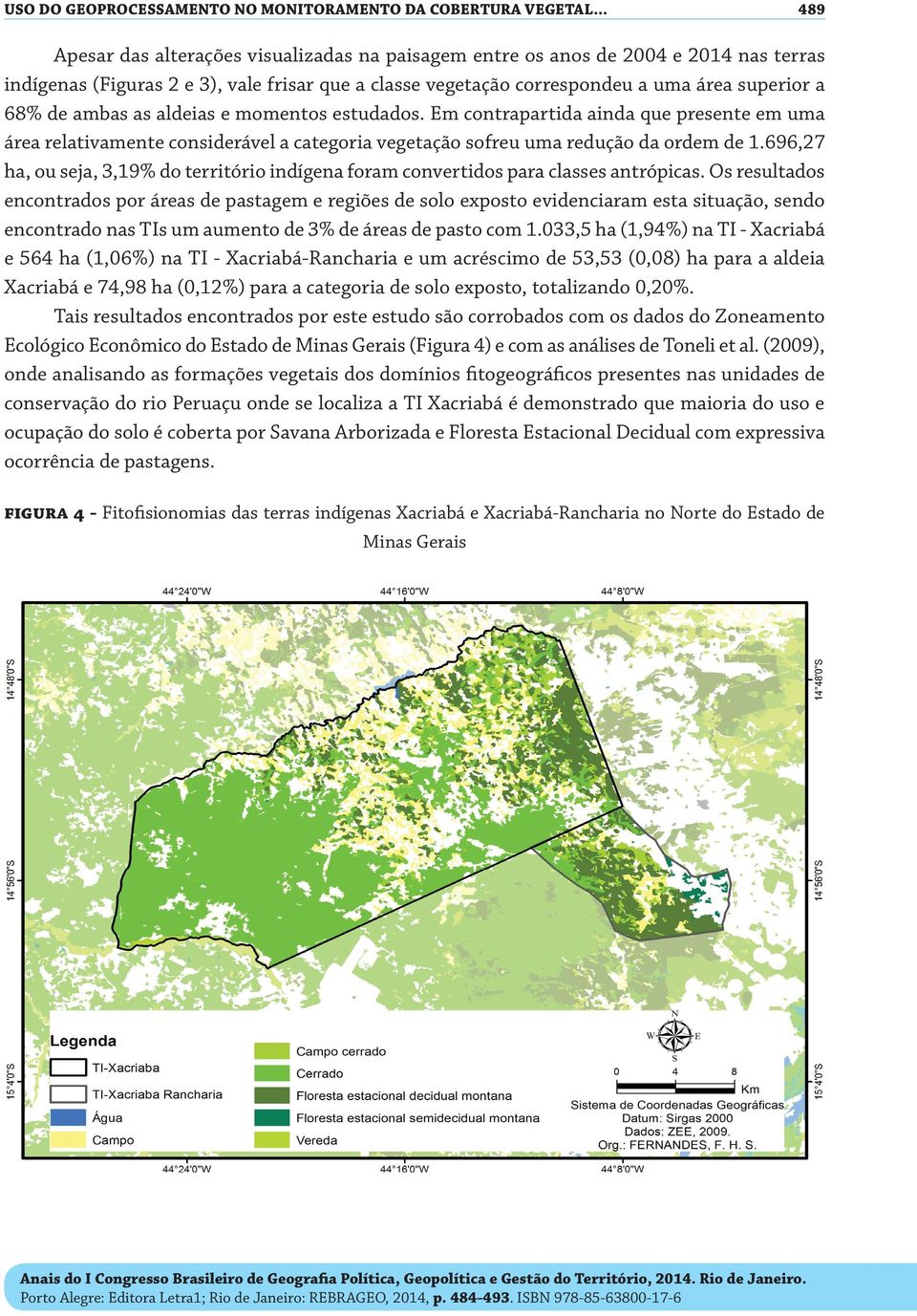 ambas as aldeias e momentos estudados. Em contrapartida ainda que presente em uma área relativamente considerável a categoria vegetação sofreu uma redução da ordem de 1.