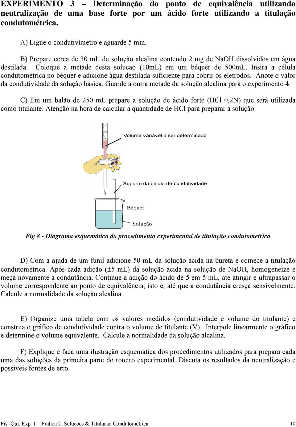 Insira a célula condutométrica no béquer e adicione água destilada suficiente para cobrir os eletrodos. Anote o valor da condutividade da solução básica.