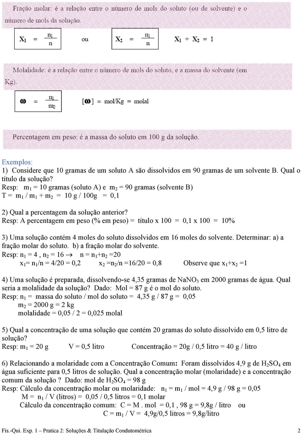 Resp: A percentagem em peso (% em peso) = título x 100 = 0,1 x 100 = 10% 3) Uma solução contém 4 moles do soluto dissolvidos em 16 moles do solvente. Determinar: a) a fração molar do soluto.