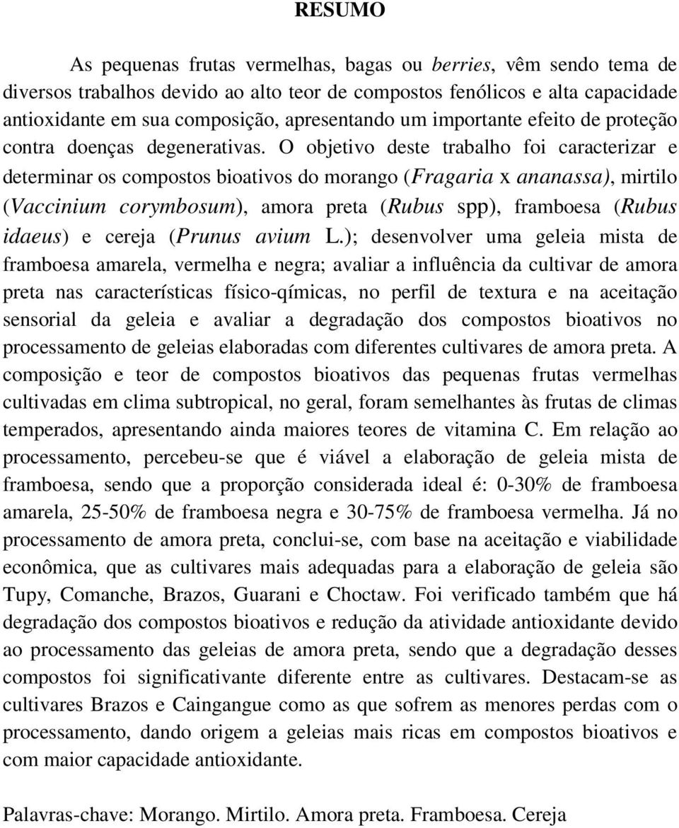 O objetivo deste trabalho foi caracterizar e determinar os compostos bioativos do morango (Fragaria x ananassa), mirtilo (Vaccinium corymbosum), amora preta (Rubus spp), framboesa (Rubus idaeus) e