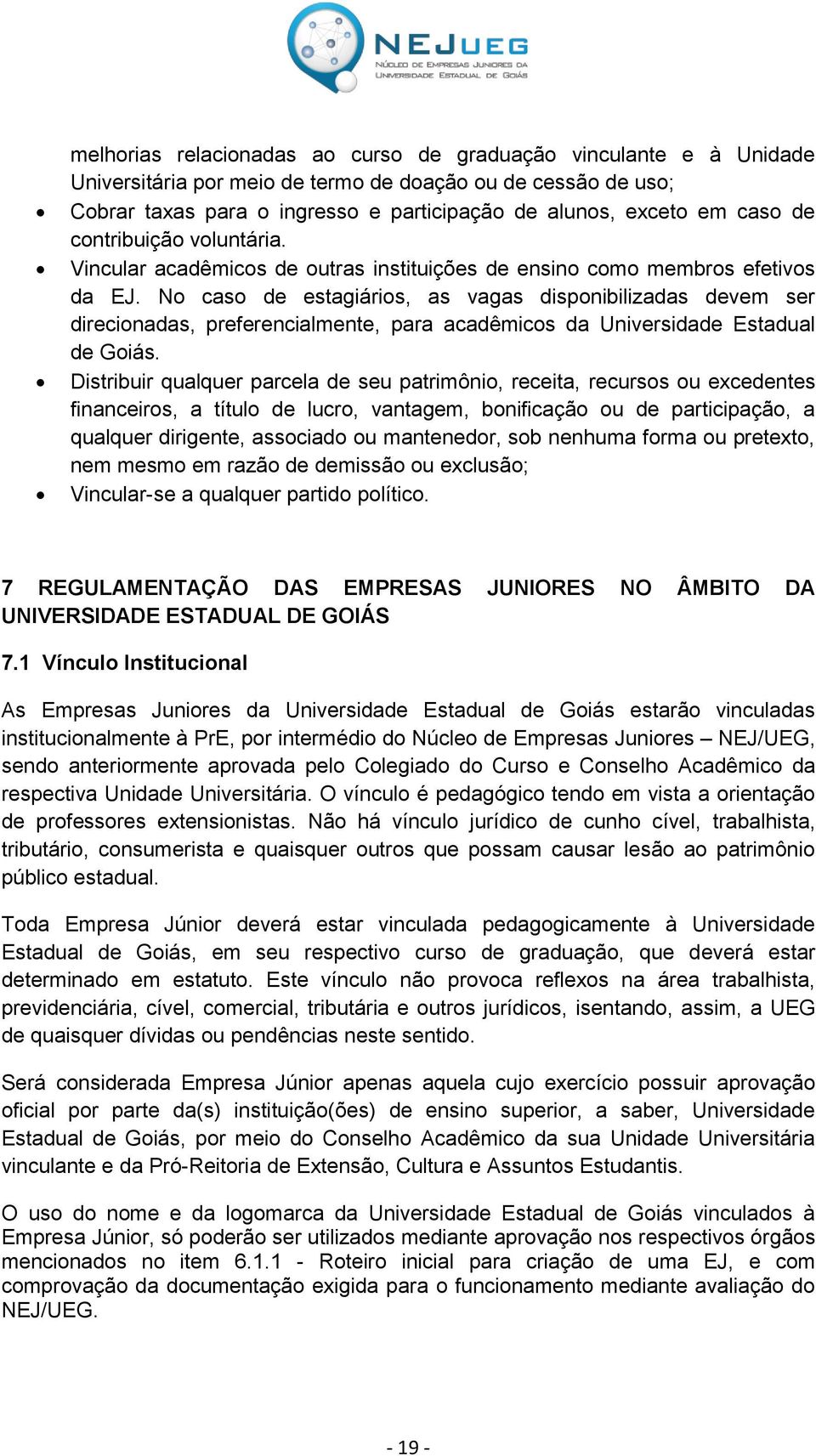 No caso de estagiários, as vagas disponibilizadas devem ser direcionadas, preferencialmente, para acadêmicos da Universidade Estadual de Goiás.
