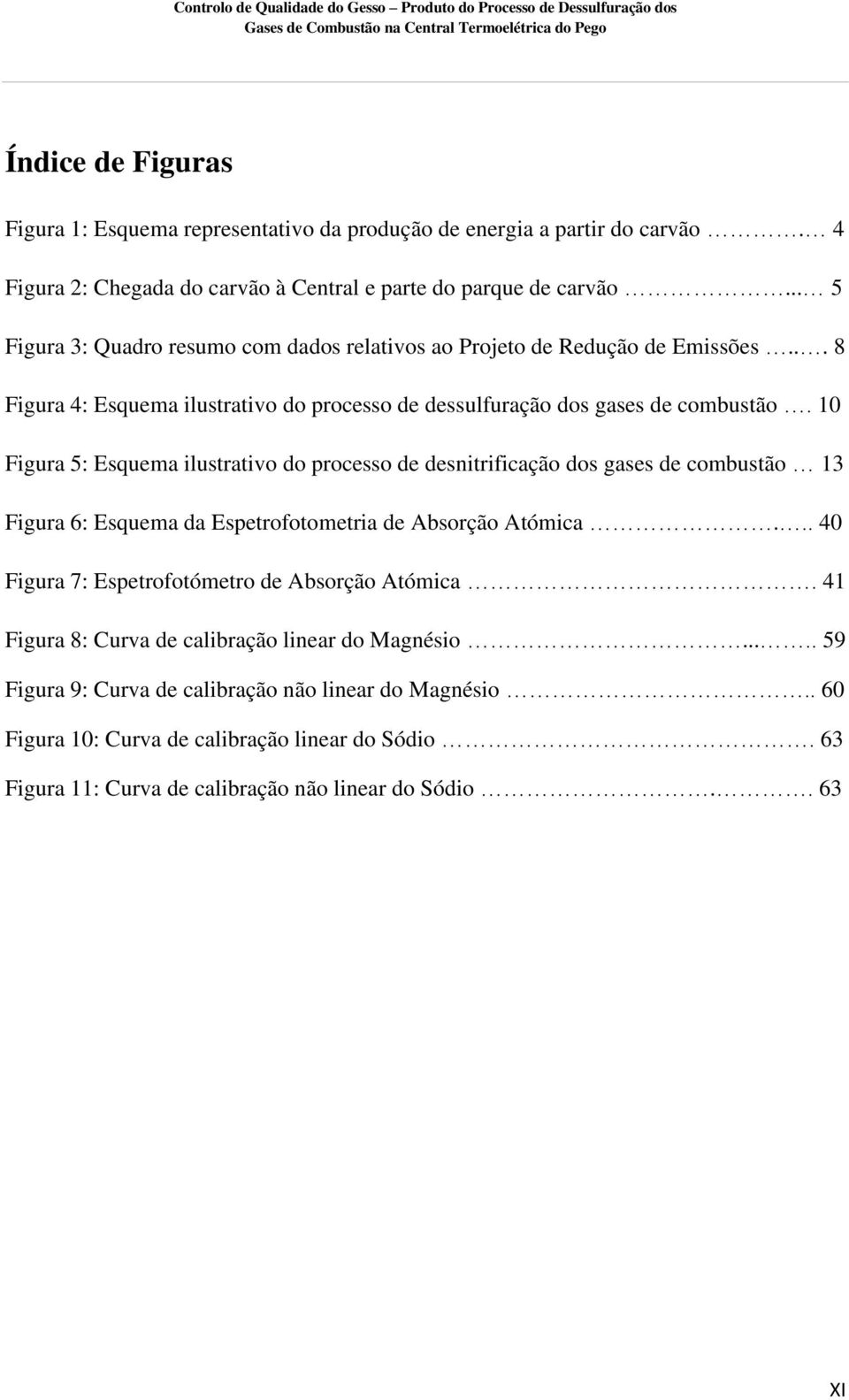 10 Figura 5: Esquema ilustrativo do processo de desnitrificação dos gases de combustão 13 Figura 6: Esquema da Espetrofotometria de Absorção Atómica.