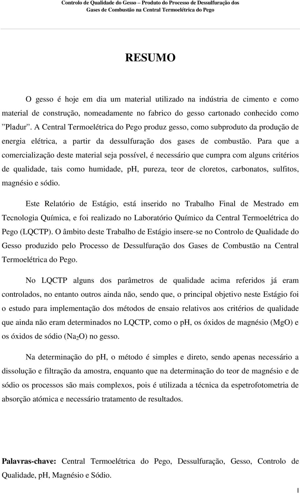 Para que a comercialização deste material seja possível, é necessário que cumpra com alguns critérios de qualidade, tais como humidade, ph, pureza, teor de cloretos, carbonatos, sulfitos, magnésio e