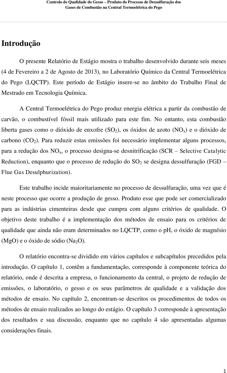 A Central Termoelétrica do Pego produz energia elétrica a partir da combustão de carvão, o combustível fóssil mais utilizado para este fim.