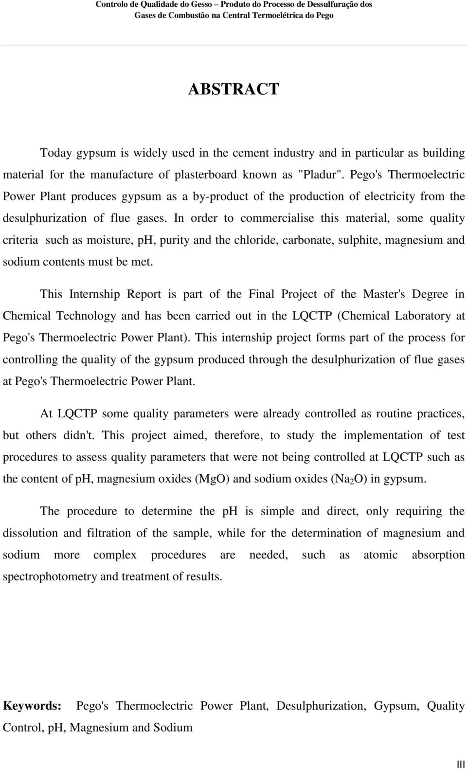 In order to commercialise this material, some quality criteria such as moisture, ph, purity and the chloride, carbonate, sulphite, magnesium and sodium contents must be met.