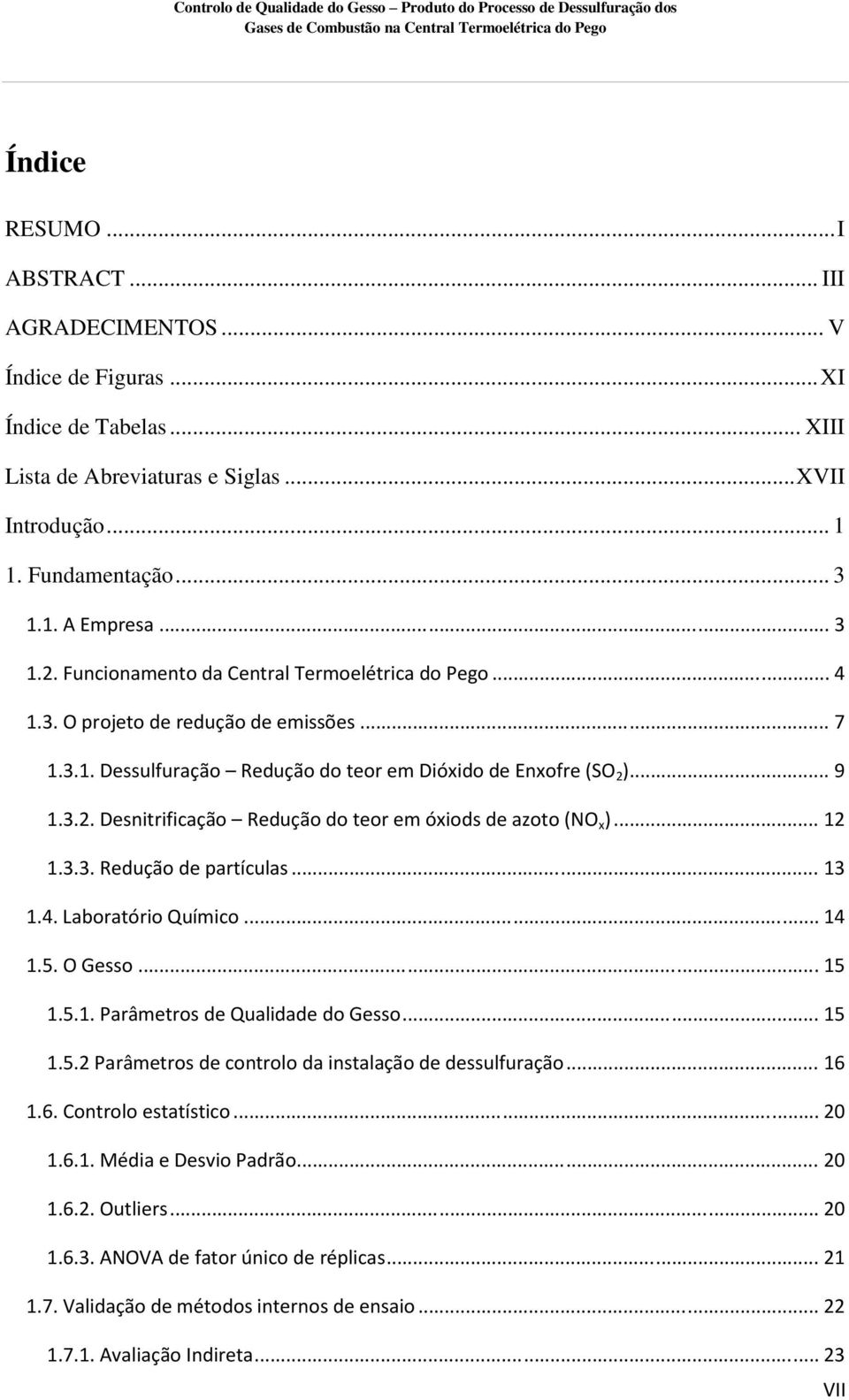 .. 12 1.3.3. Redução de partículas... 13 1.4. Laboratório Químico... 14 1.5. O Gesso... 15 1.5.1. Parâmetros de Qualidade do Gesso... 15 1.5.2 Parâmetros de controlo da instalação de dessulfuração.