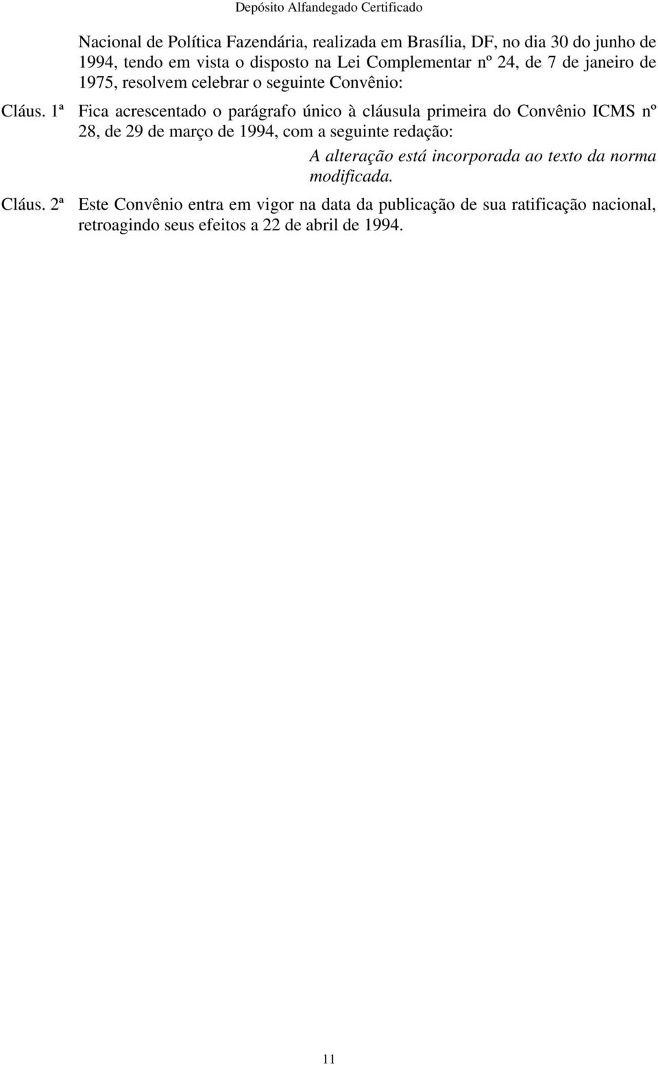 1ª Fica acrescentado o parágrafo único à cláusula primeira do Convênio CMS nº 28, de 29 de março de 1994, com a seguinte redação: A