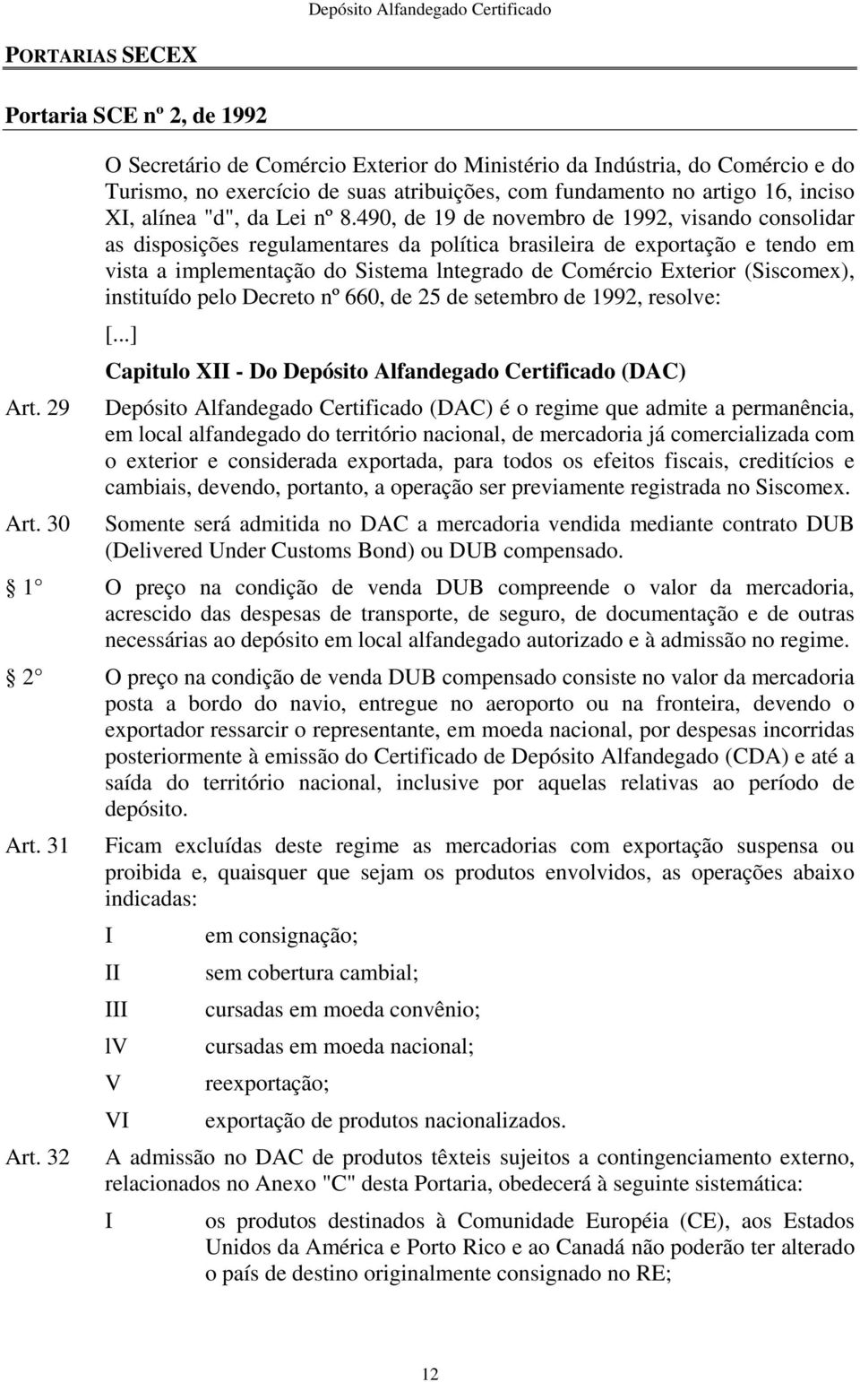 490, de 19 de novembro de 1992, visando consolidar as disposições regulamentares da política brasileira de exportação e tendo em vista a implementação do Sistema lntegrado de Comércio Exterior