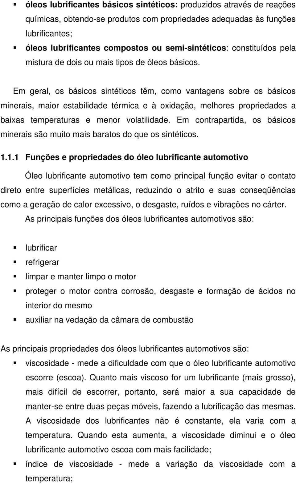 Em geral, os básicos sintéticos têm, como vantagens sobre os básicos minerais, maior estabilidade térmica e à oxidação, melhores propriedades a baixas temperaturas e menor volatilidade.