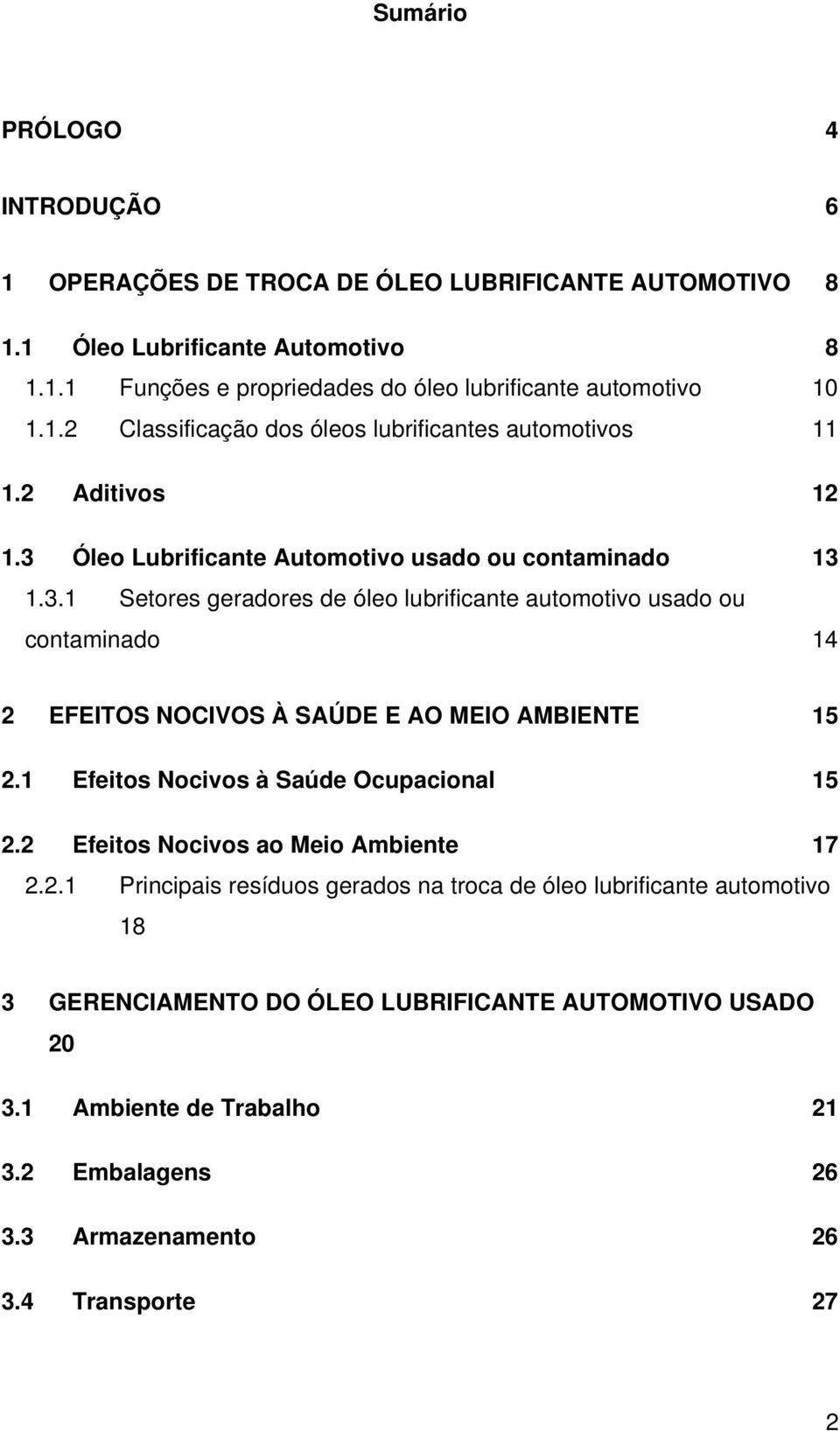 Óleo Lubrificante Automotivo usado ou contaminado 13 1.3.1 Setores geradores de óleo lubrificante automotivo usado ou contaminado 14 2 EFEITOS NOCIVOS À SAÚDE E AO MEIO AMBIENTE 15 2.