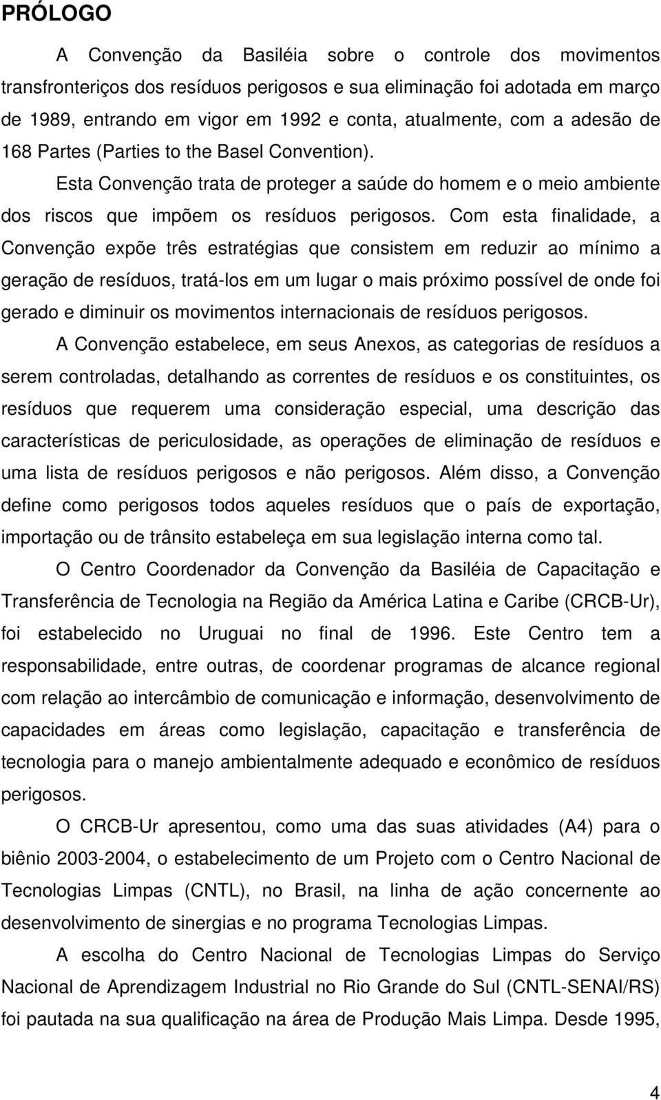 Com esta finalidade, a Convenção expõe três estratégias que consistem em reduzir ao mínimo a geração de resíduos, tratá-los em um lugar o mais próximo possível de onde foi gerado e diminuir os