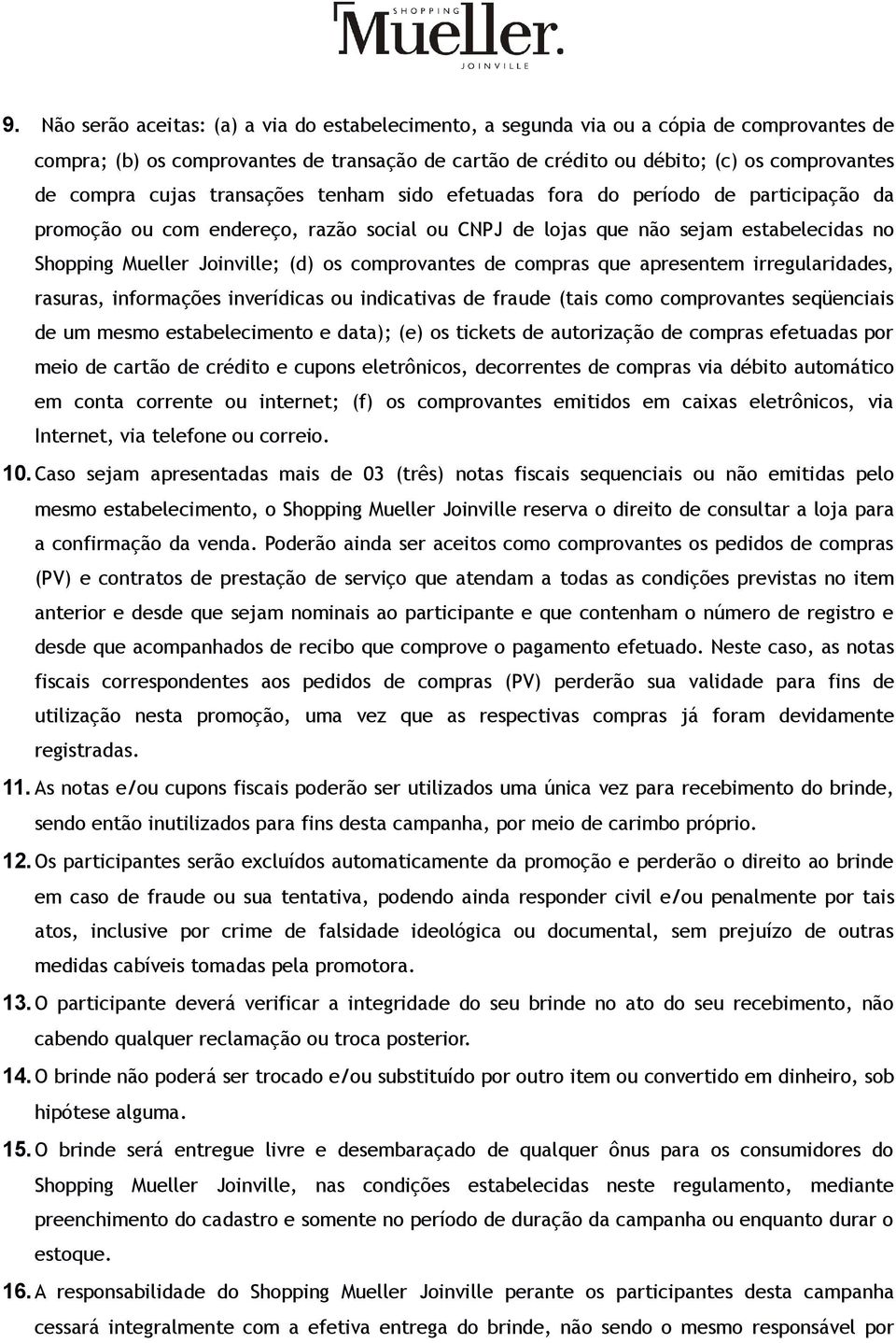 comprovantes de compras que apresentem irregularidades, rasuras, informações inverídicas ou indicativas de fraude (tais como comprovantes seqüenciais de um mesmo estabelecimento e data); (e) os