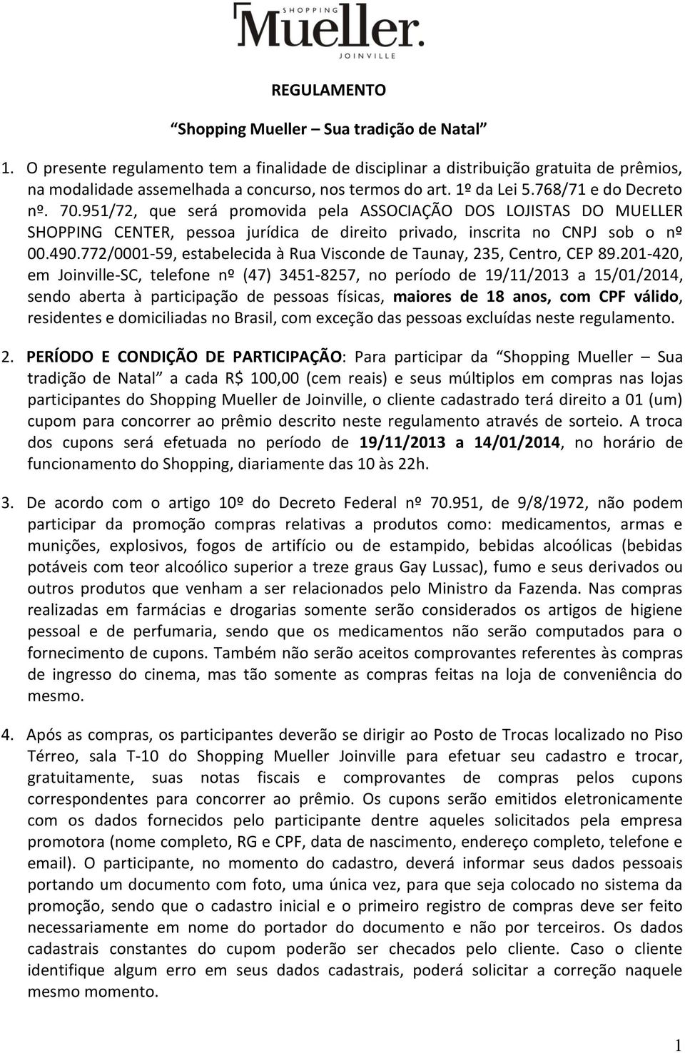 951/72, que será promovida pela ASSOCIAÇÃO DOS LOJISTAS DO MUELLER SHOPPING CENTER, pessoa jurídica de direito privado, inscrita no CNPJ sob o nº 00.490.