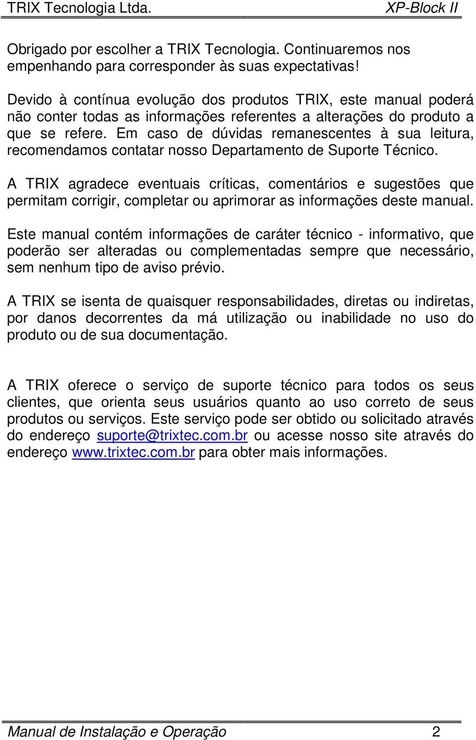 Em caso de dúvidas remanescentes à sua leitura, recomendamos contatar nosso Departamento de Suporte Técnico.