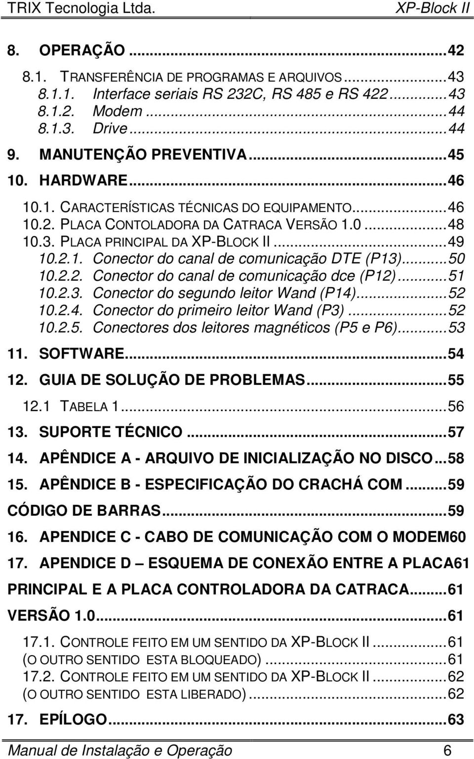 ..50 10.2.2. Conector do canal de comunicação dce (P12)...51 10.2.3. Conector do segundo leitor Wand (P14)...52 10.2.4. Conector do primeiro leitor Wand (P3)...52 10.2.5. Conectores dos leitores magnéticos (P5 e P6).