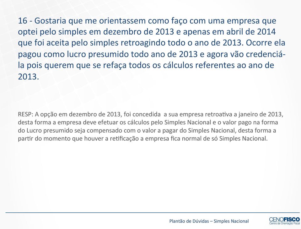 RESP: A opção em dezembro de 2013, foi concedida a sua empresa retroaava a janeiro de 2013, desta forma a empresa deve efetuar os cálculos pelo Simples Nacional e o valor pago