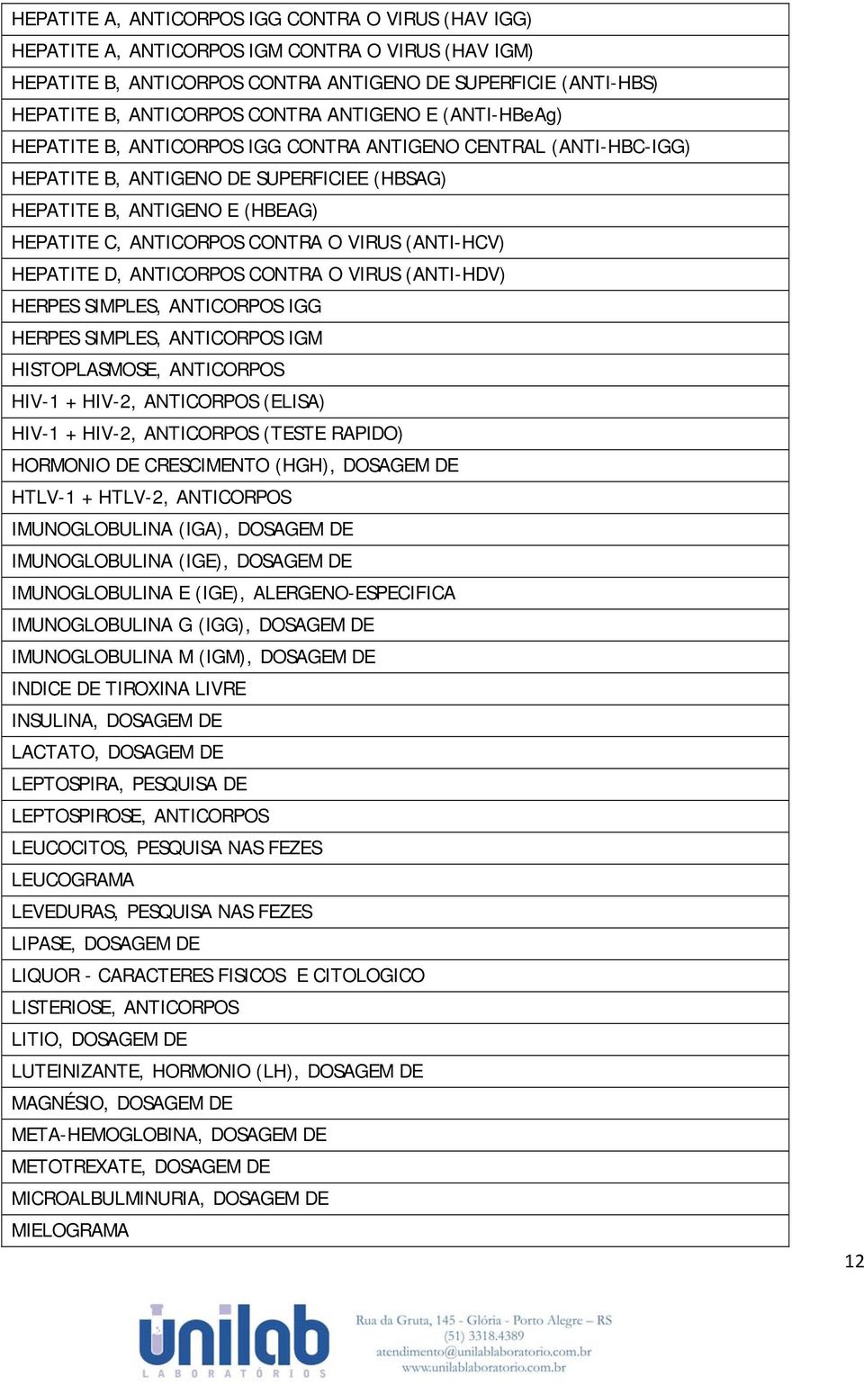 VIRUS (ANTI-HCV) HEPATITE D, ANTICORPOS CONTRA O VIRUS (ANTI-HDV) HERPES SIMPLES, ANTICORPOS IGG HERPES SIMPLES, ANTICORPOS IGM HISTOPLASMOSE, ANTICORPOS HIV-1 + HIV-2, ANTICORPOS (ELISA) HIV-1 +