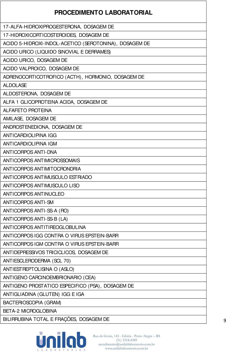 AMILASE, DOSAGEM DE ANDROSTENEDIONA, DOSAGEM DE ANTICARDIOLIPINA IGG ANTICARDIOLIPINA IGM ANTICORPOS ANTI-DNA ANTICORPOS ANTIMICROSSOMAIS ANTICORPOS ANTIMITOCRONDRIA ANTICORPOS ANTIMUSCULO ESTRIADO