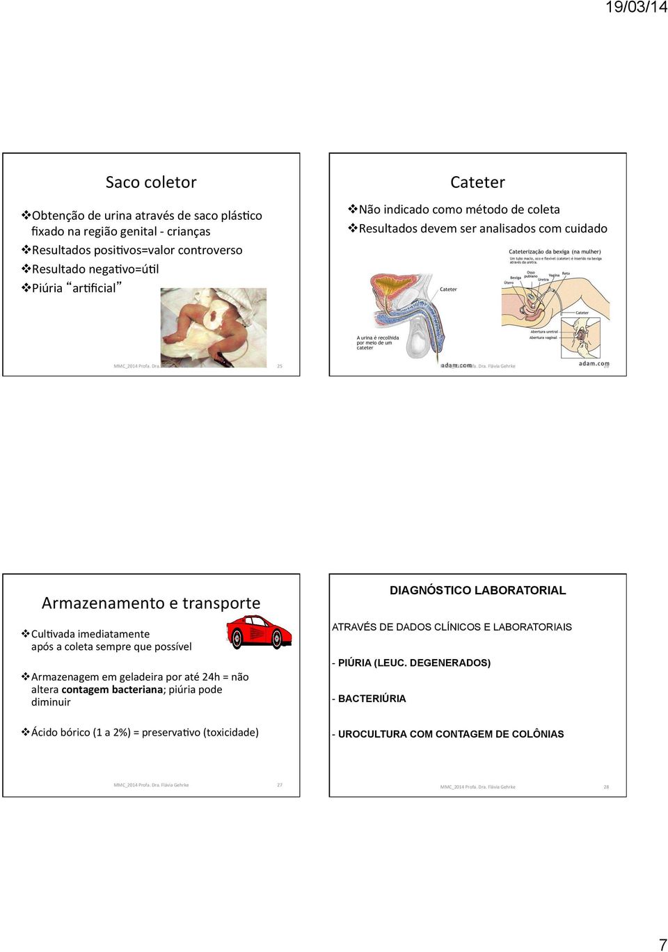 LABORATORIAL v Culyvada imediatamente após a coleta sempre que possível ATRAVÉS DE DADOS CLÍNICOS E LABORATORIAIS v Armazenagem em geladeira por até 24h = não